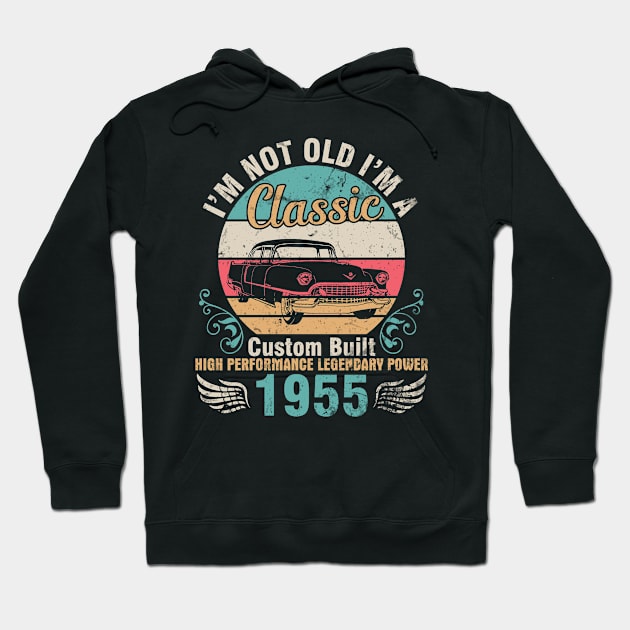 I'm Not Old I'm A Classic Custom Built High Performance Legendary Power 1955 Birthday 67 Years Old Hoodie by DainaMotteut